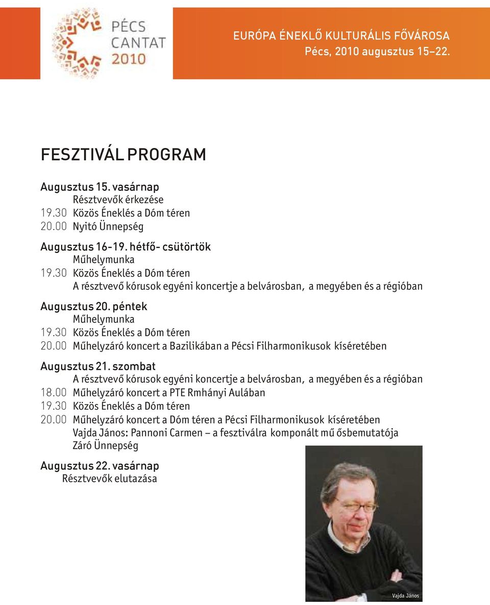 00 Műhelyzáró koncert a Bazilikában a Pécsi Filharmonikusok kíséretében Augusztus 21. szombat A résztvevő kórusok egyéni koncertje a belvárosban, a megyében és a régióban 18.