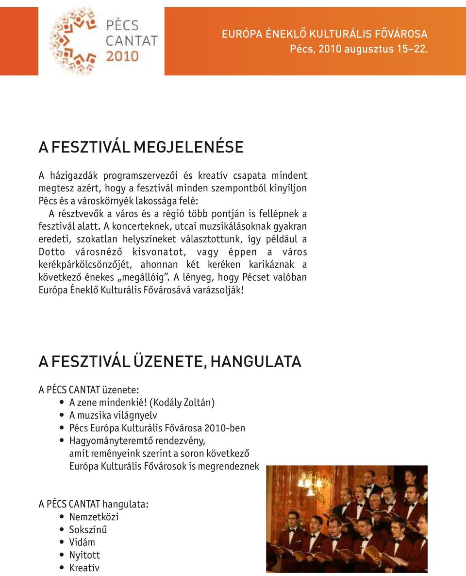 A koncerteknek, utcai muzsikálásoknak gyakran eredeti, szokatlan helyszíneket választottunk, így például a Dotto városnéző kisvonatot, vagy éppen a város kerékpárkölcsönzőjét, ahonnan két keréken