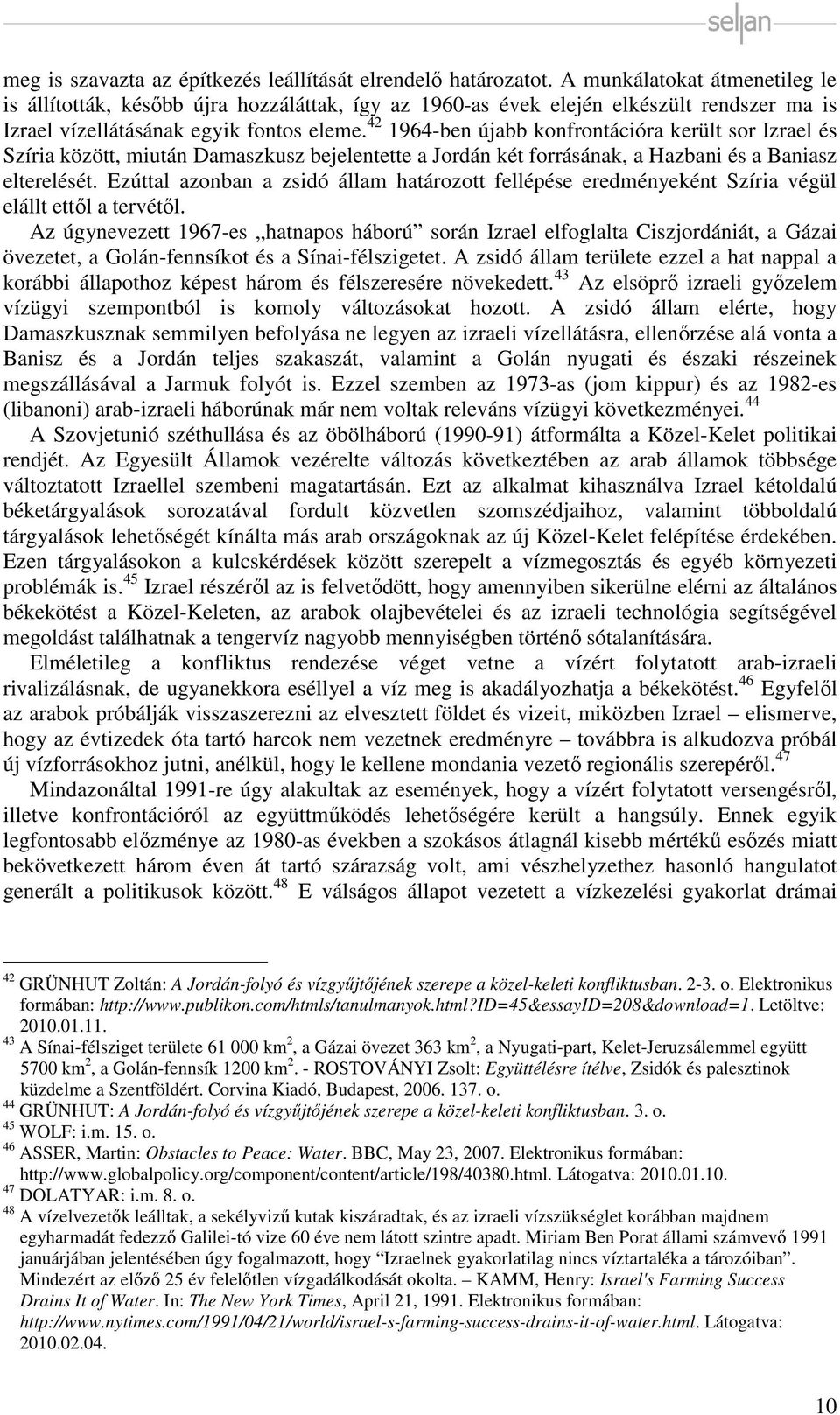 42 1964-ben újabb konfrontációra került sor Izrael és Szíria között, miután Damaszkusz bejelentette a Jordán két forrásának, a Hazbani és a Baniasz elterelését.