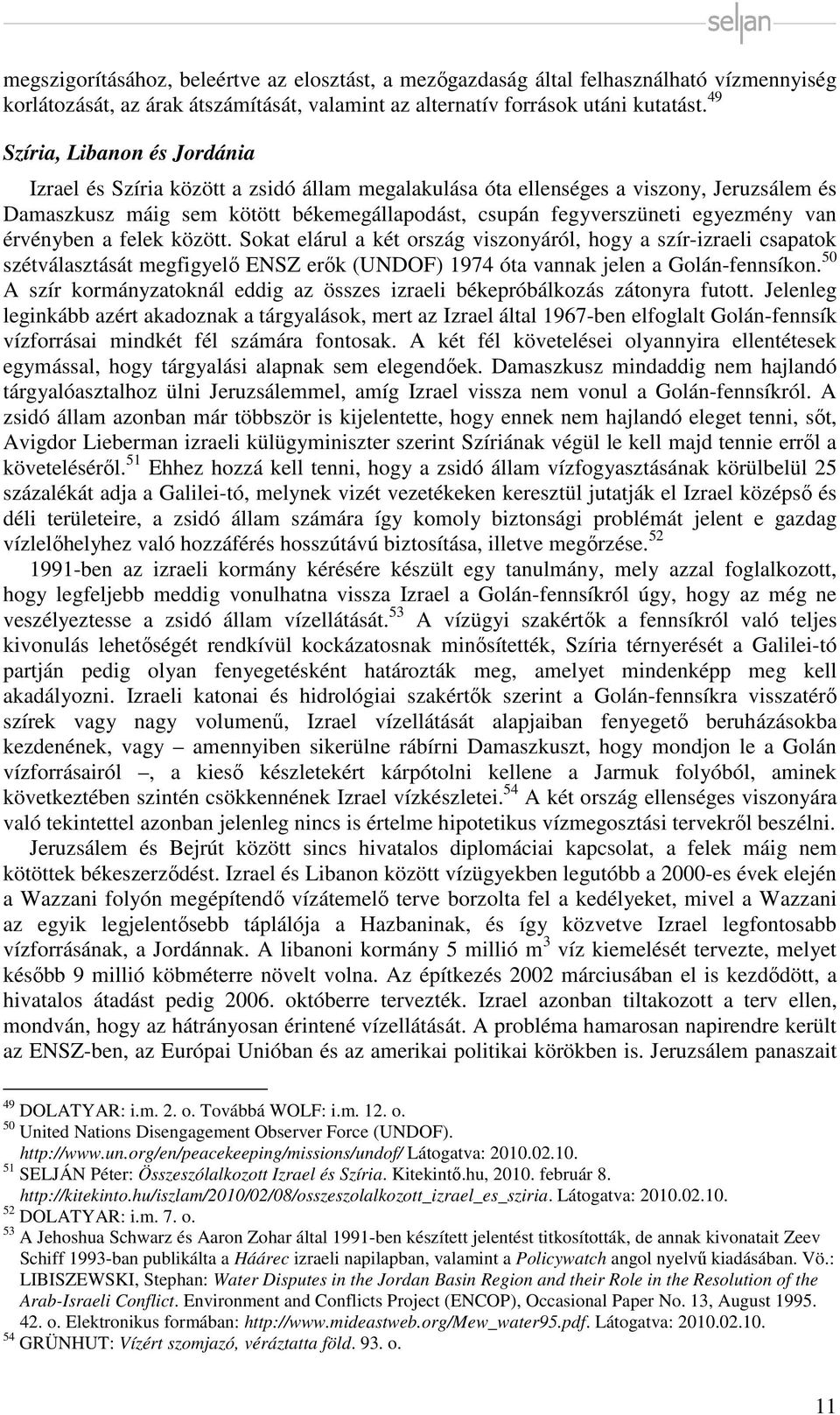van érvényben a felek között. Sokat elárul a két ország viszonyáról, hogy a szír-izraeli csapatok szétválasztását megfigyelő ENSZ erők (UNDOF) 1974 óta vannak jelen a Golán-fennsíkon.