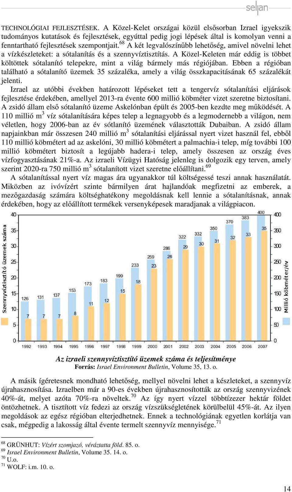 68 A két legvalószínűbb lehetőség, amivel növelni lehet a vízkészleteket: a sótalanítás és a szennyvíztisztítás.