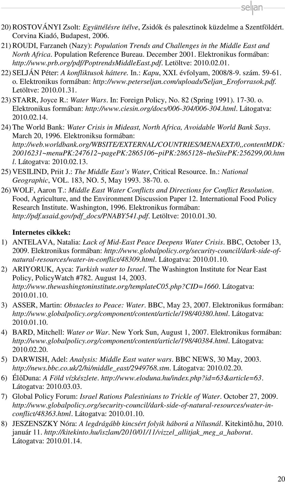 org/pdf/poptrendsmiddleeast.pdf. Letöltve: 2010.02.01. 22) SELJÁN Péter: A konfliktusok háttere. In.: Kapu, XXI. évfolyam, 2008/8-9. szám. 59-61. o. Elektronikus formában: http://www.peterseljan.