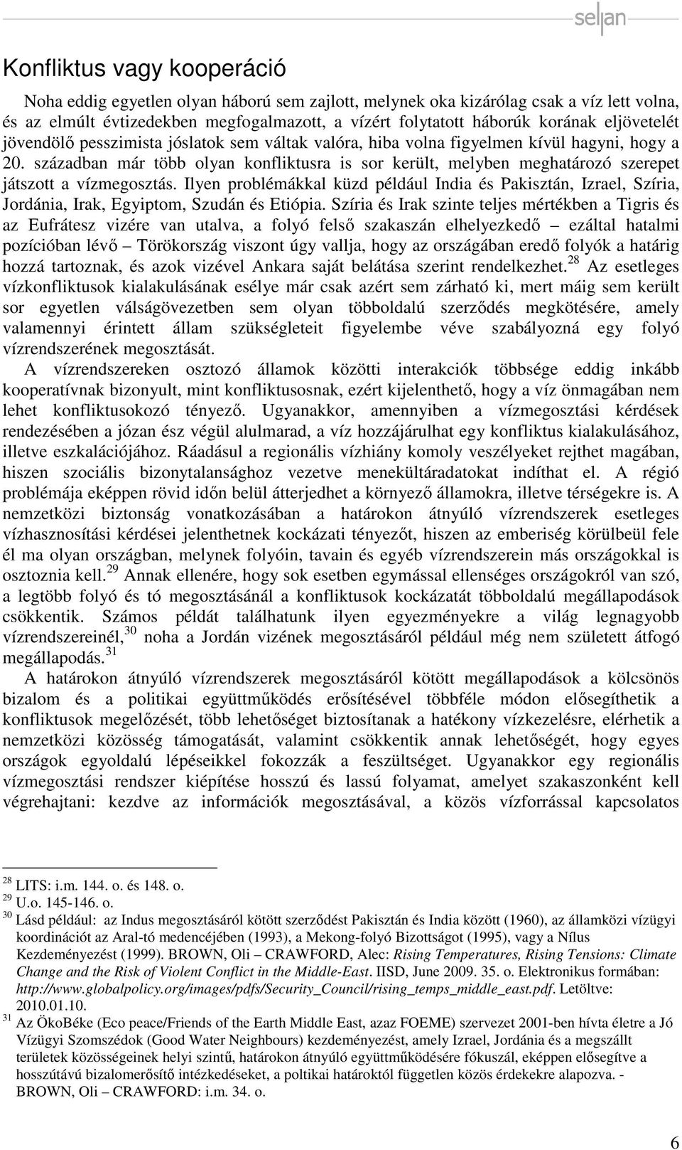században már több olyan konfliktusra is sor került, melyben meghatározó szerepet játszott a vízmegosztás.