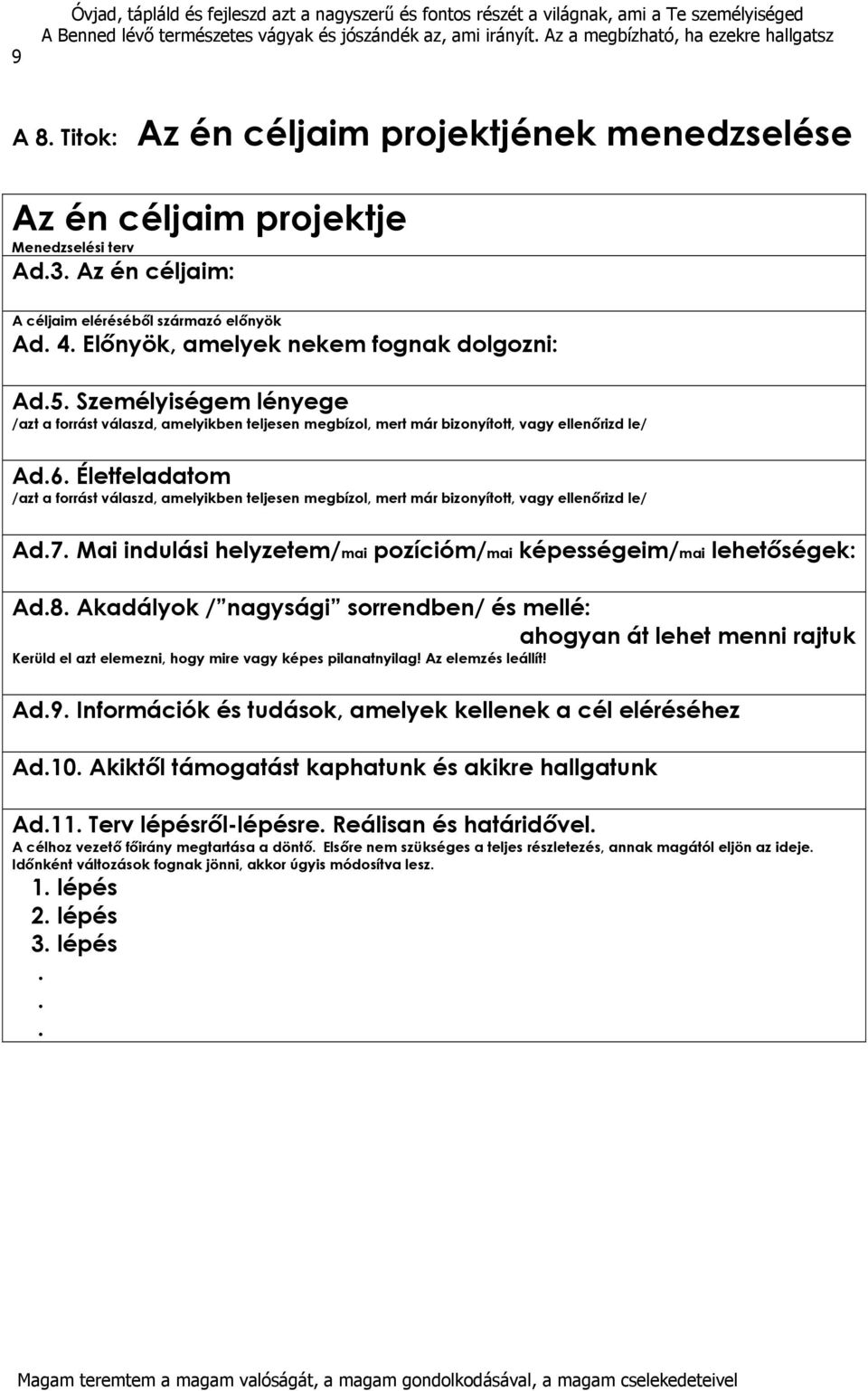 Életfeladatom /azt a forrást válaszd, amelyikben teljesen megbízol, mert már bizonyított, vagy ellenőrizd le/ Ad.7. Mai indulási helyzetem/mai pozícióm/mai képességeim/mai lehetőségek: Ad.8.