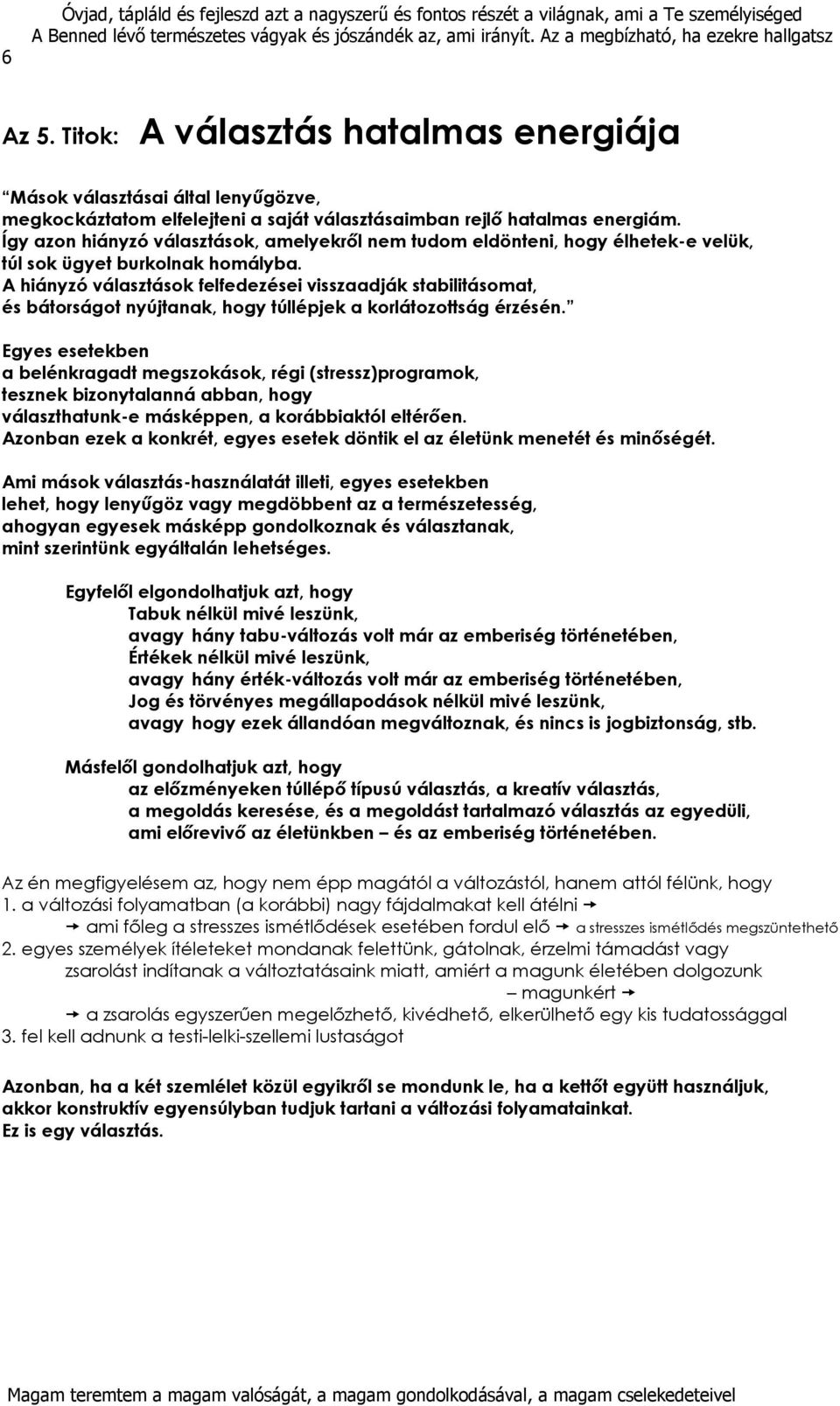 A hiányzó választások felfedezései visszaadják stabilitásomat, és bátorságot nyújtanak, hogy túllépjek a korlátozottság érzésén.