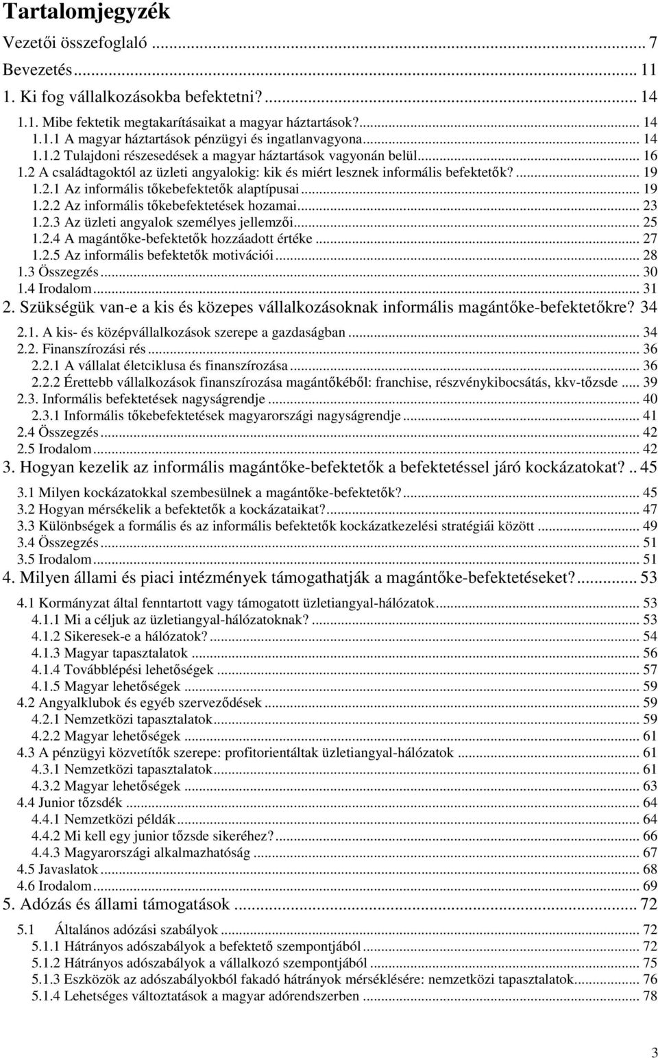 .. 19 1.2.2 Az informális tıkebefektetések hozamai... 23 1.2.3 Az üzleti angyalok személyes jellemzıi... 25 1.2.4 A magántıke-befektetık hozzáadott értéke... 27 1.2.5 Az informális befektetık motivációi.