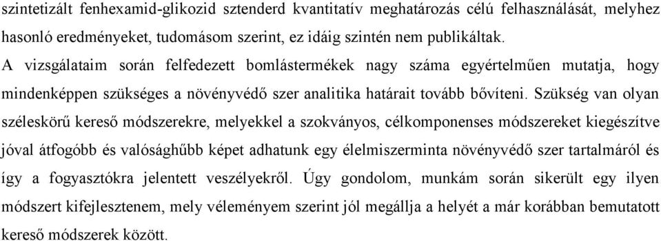 Szükség van olyan széleskörű kereső módszerekre, melyekkel a szokványos, célkomponenses módszereket kiegészítve jóval átfogóbb és valósághűbb képet adhatunk egy élelmiszerminta növényvédő