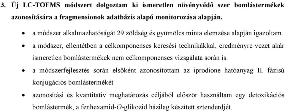 a módszer, ellentétben a célkomponenses keresési technikákkal, eredményre vezet akár ismeretlen bomlástermékek nem célkomponenses vizsgálata során is.