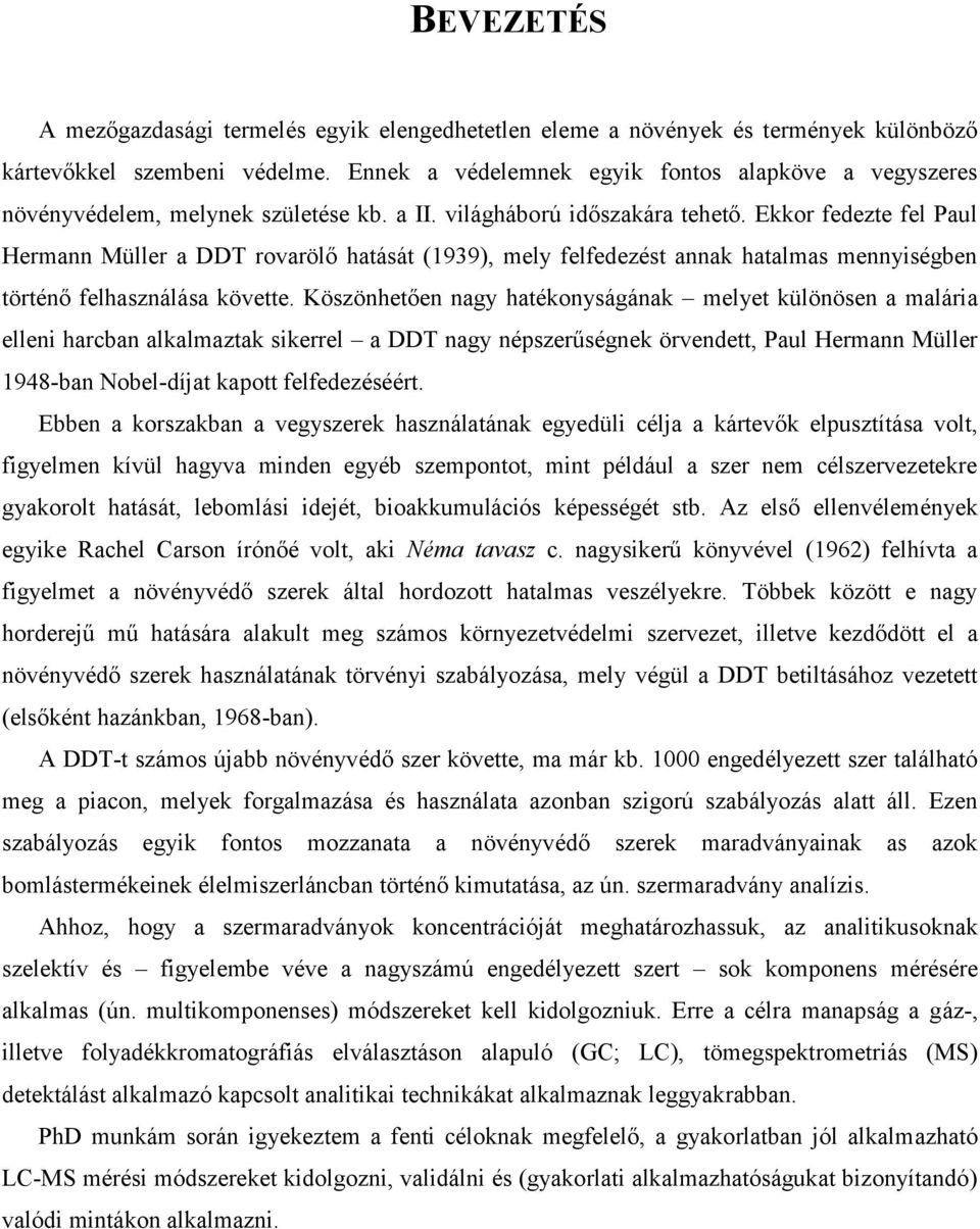 Ekkor fedezte fel Paul Hermann Müller a DDT rovarölő hatását (1939), mely felfedezést annak hatalmas mennyiségben történő felhasználása követte.