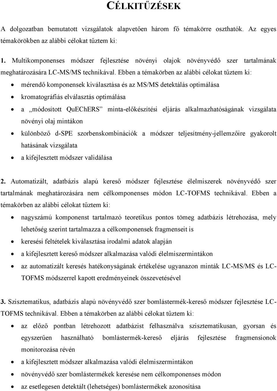 Ebben a témakörben az alábbi célokat tűztem ki: mérendő komponensek kiválasztása és az MS/MS detektálás optimálása kromatográfiás elválasztás optimálása a módosított QuEChERS minta-előkészítési
