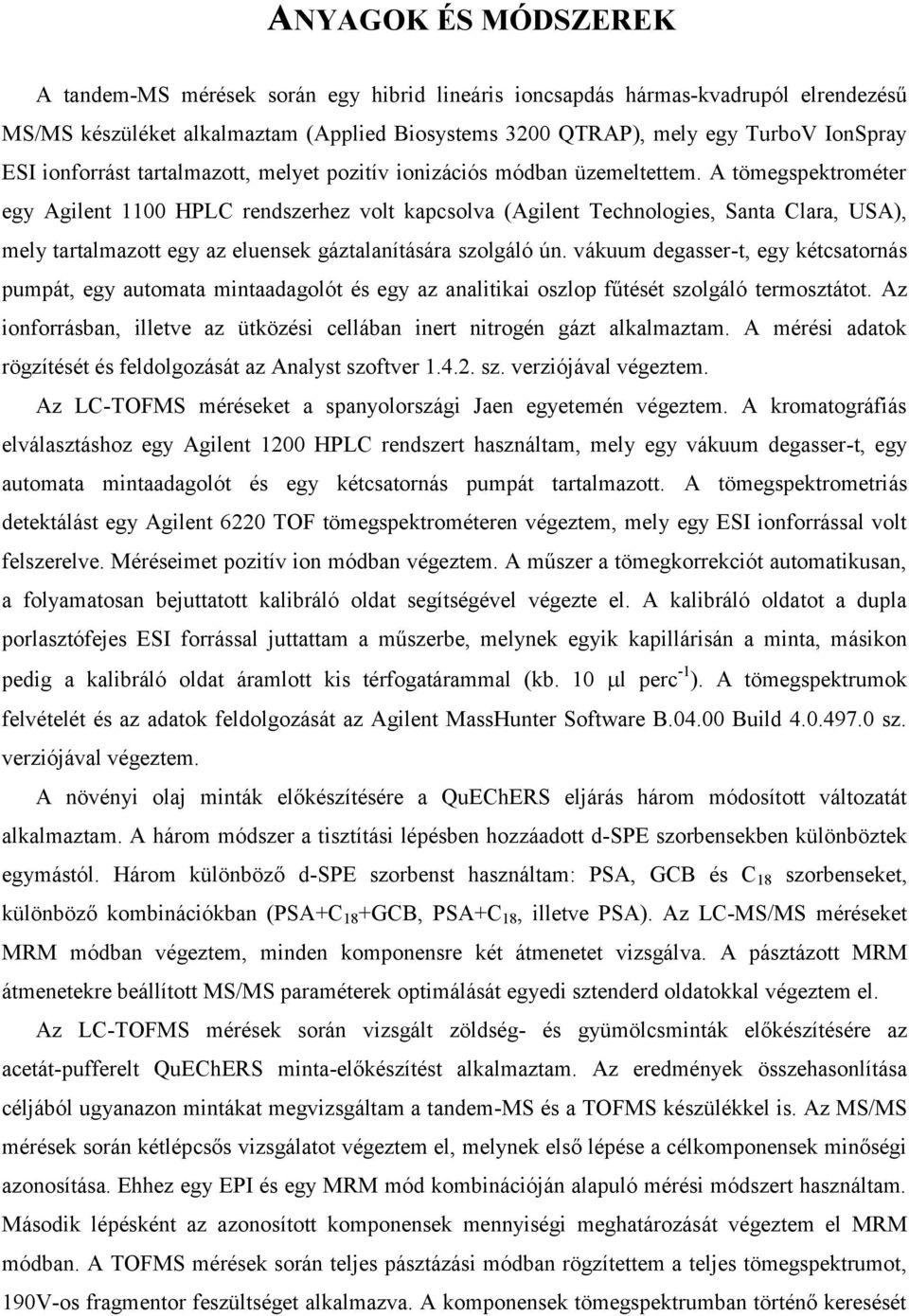 A tömegspektrométer egy Agilent 1100 HPLC rendszerhez volt kapcsolva (Agilent Technologies, Santa Clara, USA), mely tartalmazott egy az eluensek gáztalanítására szolgáló ún.