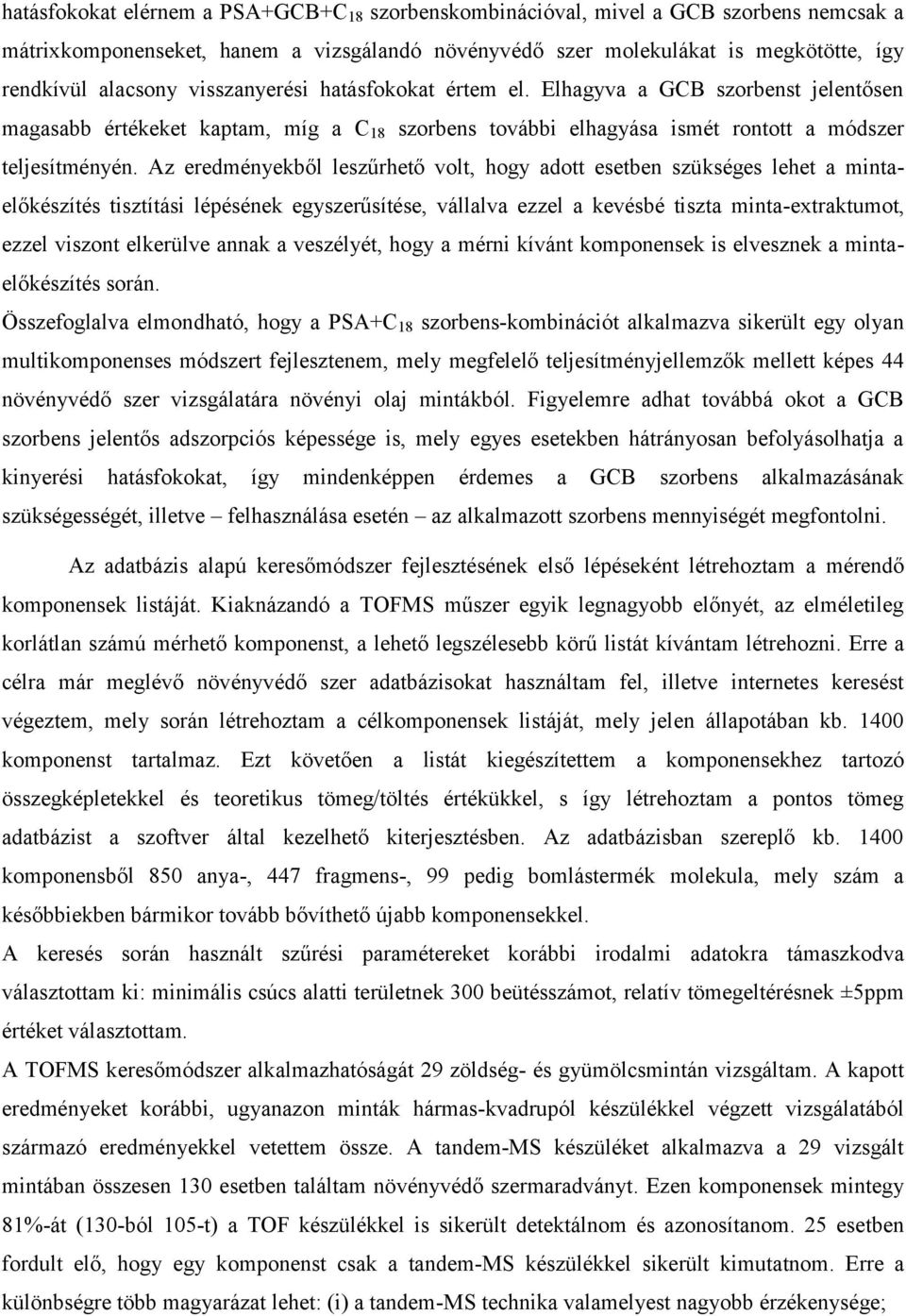 Az eredményekből leszűrhető volt, hogy adott esetben szükséges lehet a mintaelőkészítés tisztítási lépésének egyszerűsítése, vállalva ezzel a kevésbé tiszta minta-extraktumot, ezzel viszont elkerülve