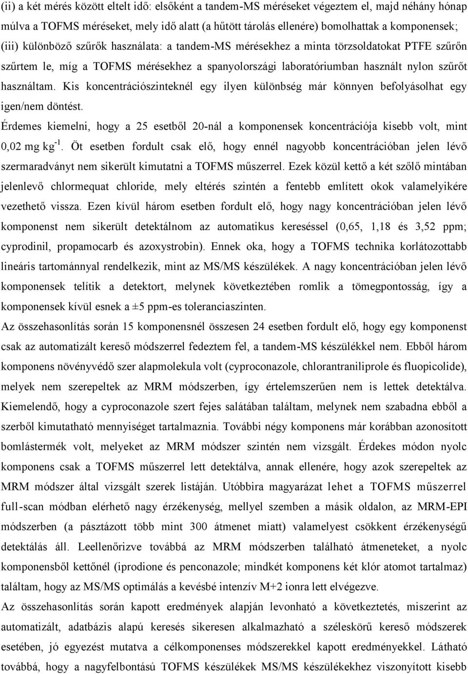 Kis koncentrációszinteknél egy ilyen különbség már könnyen befolyásolhat egy igen/nem döntést. Érdemes kiemelni, hogy a 25 esetből 20-nál a komponensek koncentrációja kisebb volt, mint 0,02 mg kg -1.