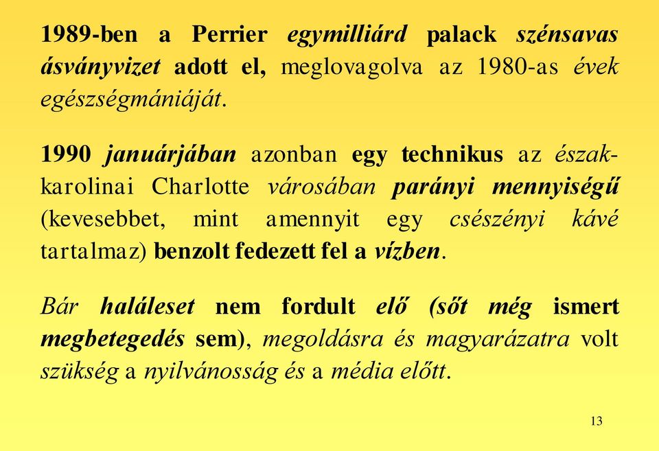 1990 januárjában azonban egy technikus az északkarolinai Charlotte városában parányi mennyiségű (kevesebbet,