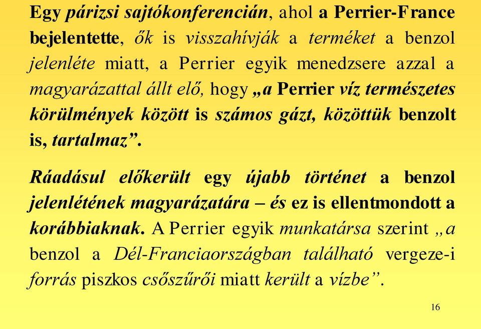 is, tartalmaz. Ráadásul előkerült egy újabb történet a benzol jelenlétének magyarázatára és ez is ellentmondott a korábbiaknak.