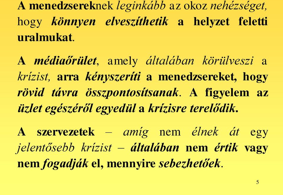 távra összpontosítsanak. A figyelem az üzlet egészéről egyedül a krízisre terelődik.