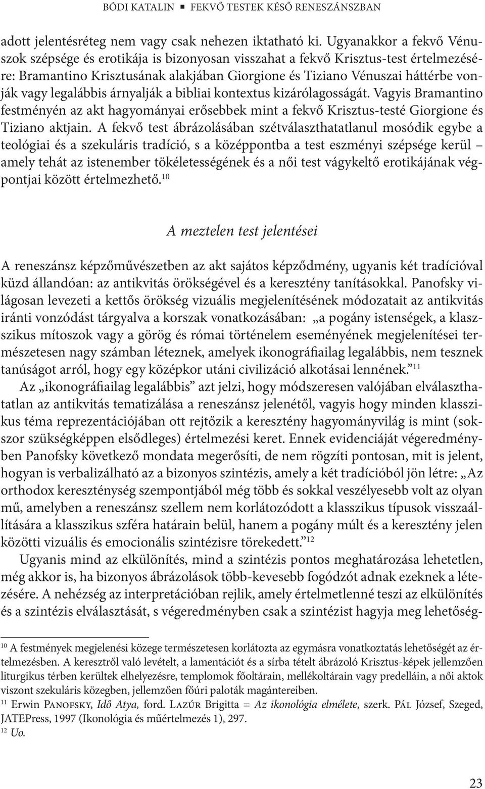 legalábbis árnyalják a bibliai kontextus kizárólagosságát. Vagyis Bramantino festményén az akt hagyományai erősebbek mint a fekvő Krisztus-testé Giorgione és Tiziano aktjain.