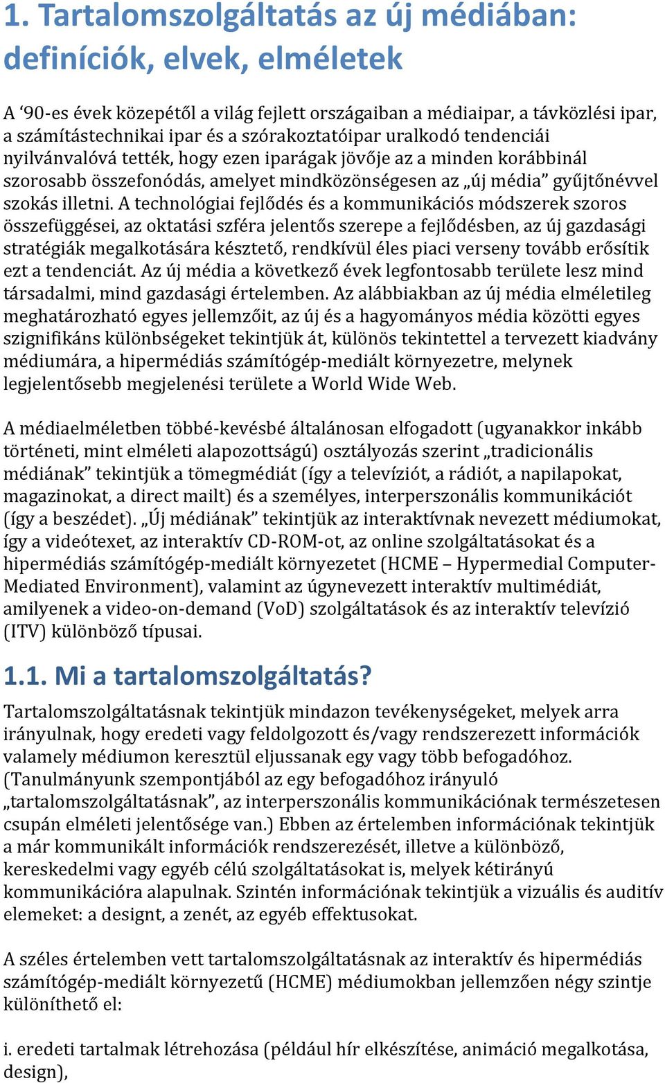 A technológiai fejlődés és a kommunikációs módszerek szoros összefüggései, az oktatási szféra jelentős szerepe a fejlődésben, az új gazdasági stratégiák megalkotására késztető, rendkívül éles piaci