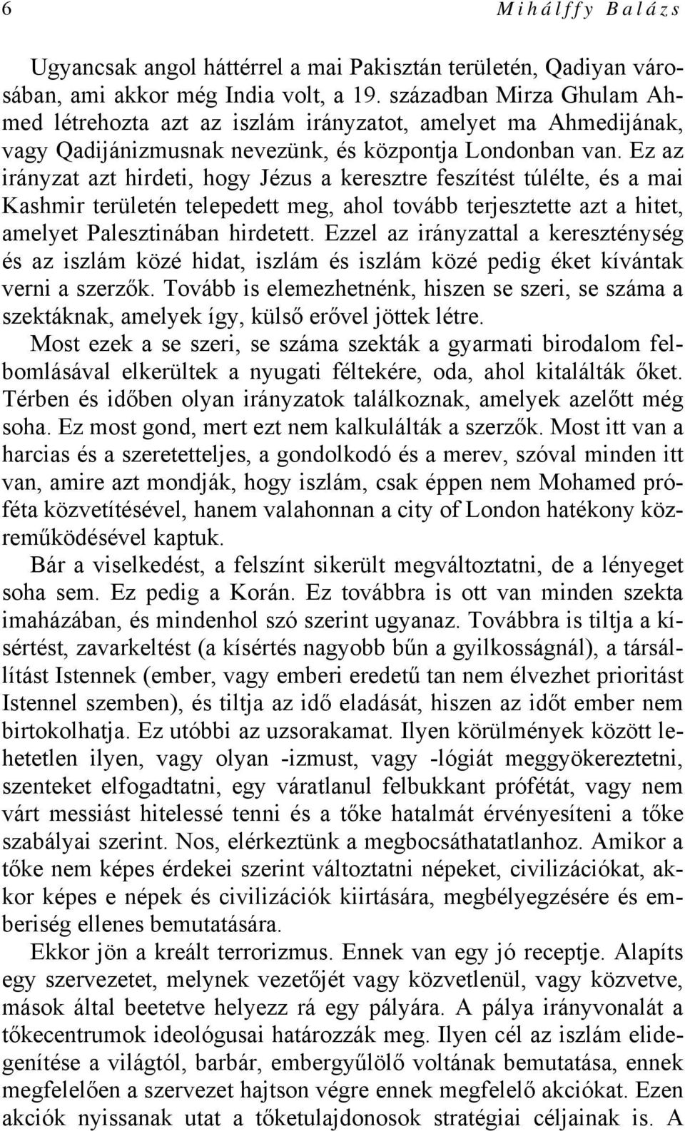 Ez az irányzat azt hirdeti, hogy Jézus a keresztre feszítést túlélte, és a mai Kashmir területén telepedett meg, ahol tovább terjesztette azt a hitet, amelyet Palesztinában hirdetett.