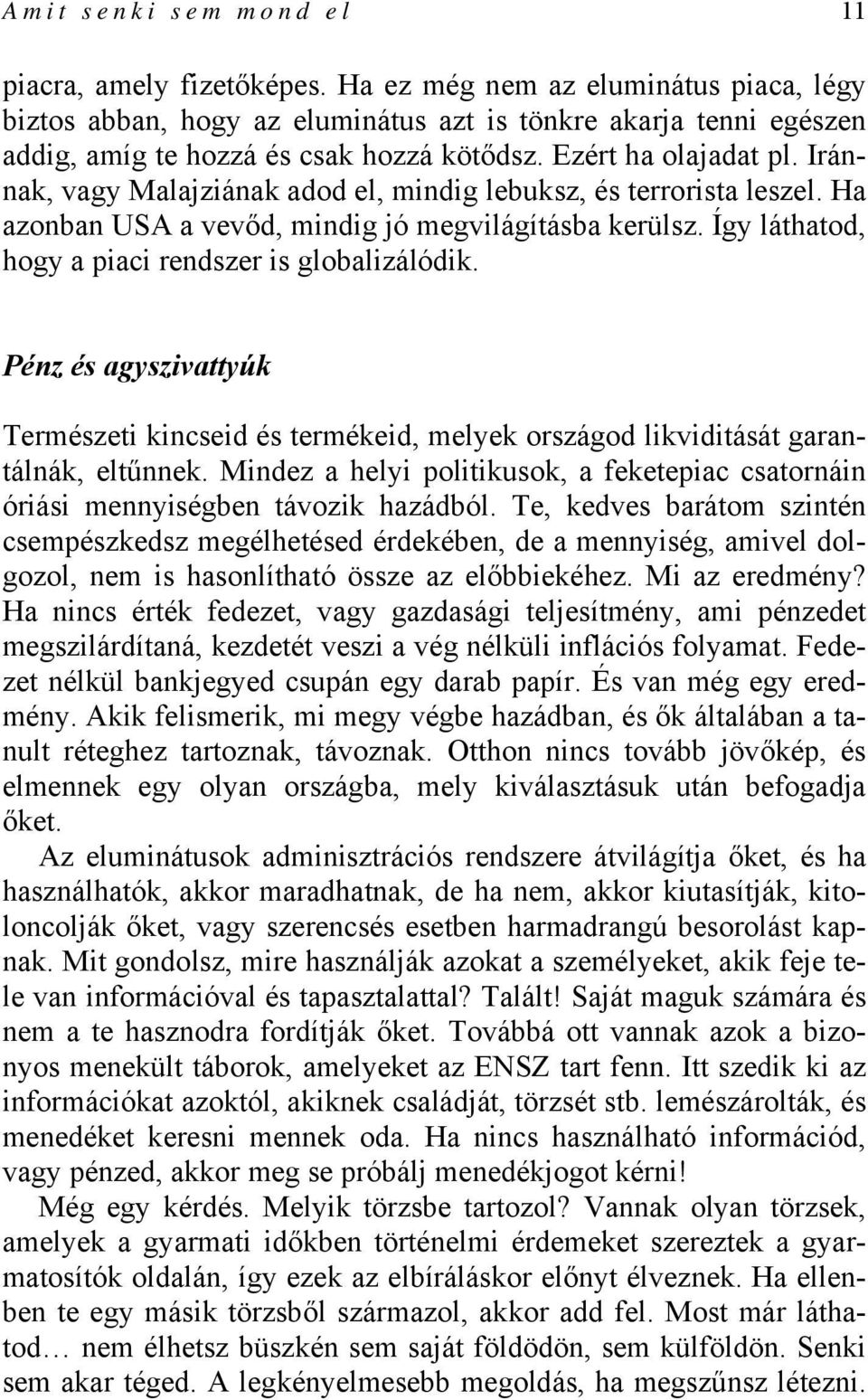 Iránnak, vagy Malajziának adod el, mindig lebuksz, és terrorista leszel. Ha azonban USA a vevőd, mindig jó megvilágításba kerülsz. Így láthatod, hogy a piaci rendszer is globalizálódik.