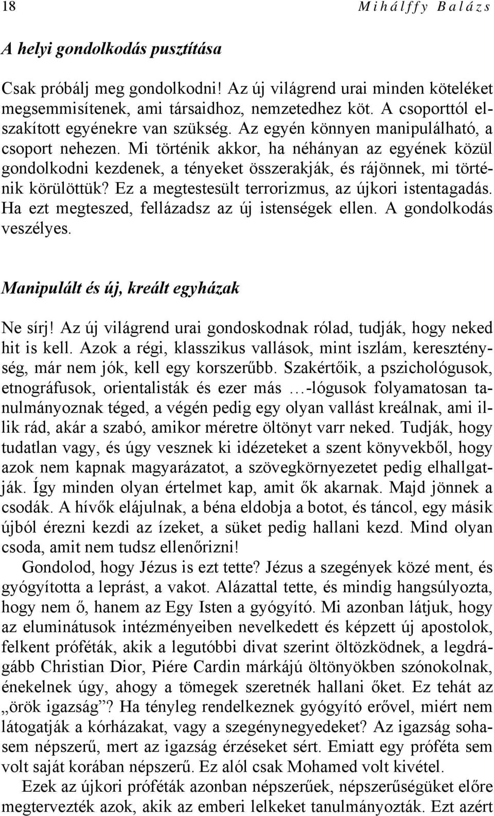 Mi történik akkor, ha néhányan az egyének közül gondolkodni kezdenek, a tényeket összerakják, és rájönnek, mi történik körülöttük? Ez a megtestesült terrorizmus, az újkori istentagadás.