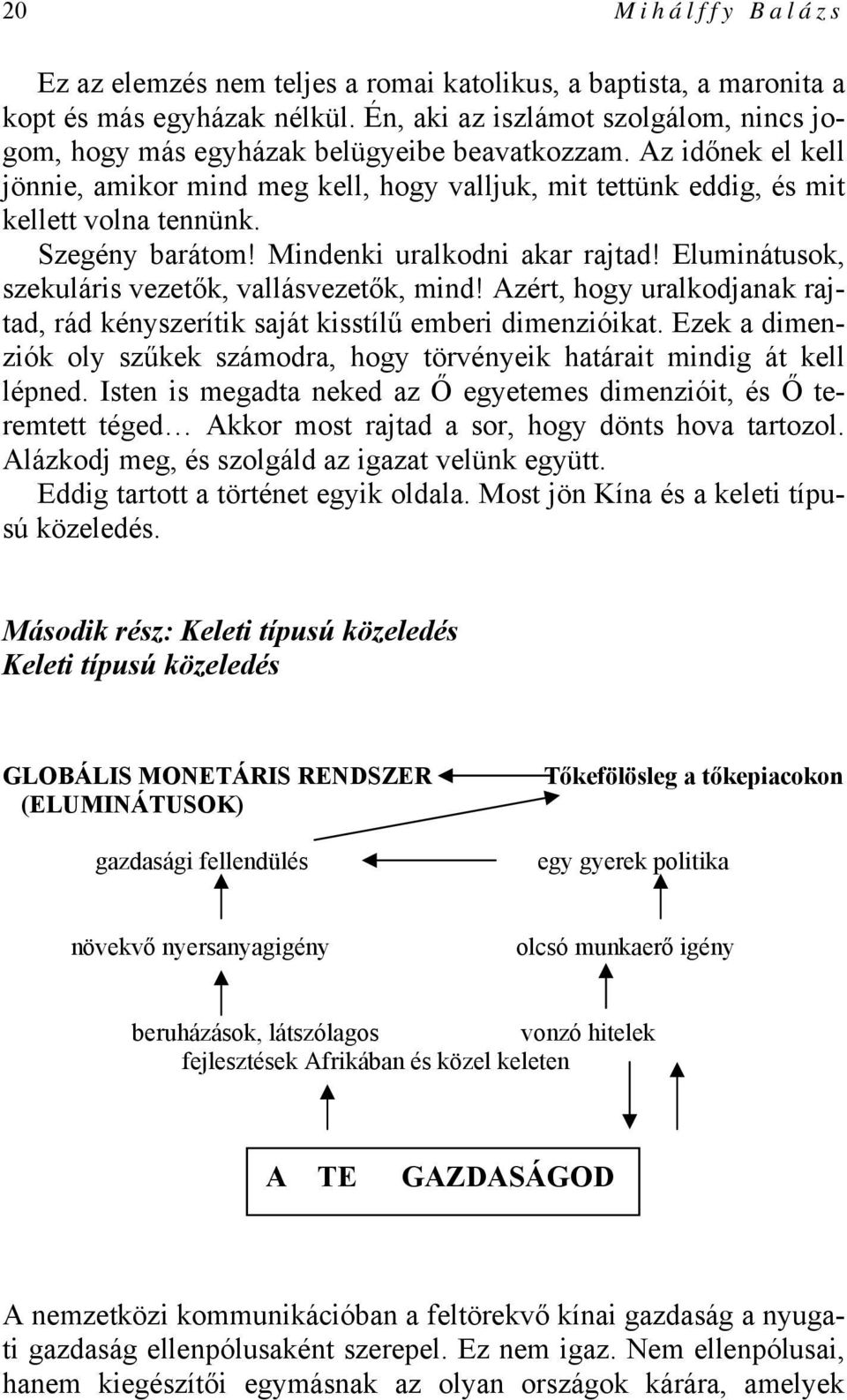 Szegény barátom! Mindenki uralkodni akar rajtad! Eluminátusok, szekuláris vezetők, vallásvezetők, mind! Azért, hogy uralkodjanak rajtad, rád kényszerítik saját kisstílű emberi dimenzióikat.