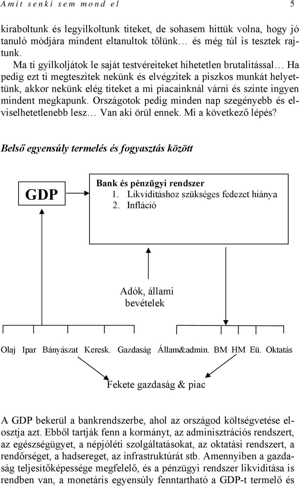 szinte ingyen mindent megkapunk. Országotok pedig minden nap szegényebb és elviselhetetlenebb lesz Van aki örül ennek. Mi a következő lépés?