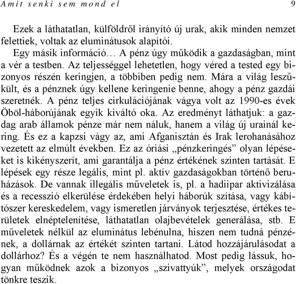 Mára a világ leszűkült, és a pénznek úgy kellene keringenie benne, ahogy a pénz gazdái szeretnék. A pénz teljes cirkulációjának vágya volt az 1990-es évek Öböl-háborújának egyik kiváltó oka.