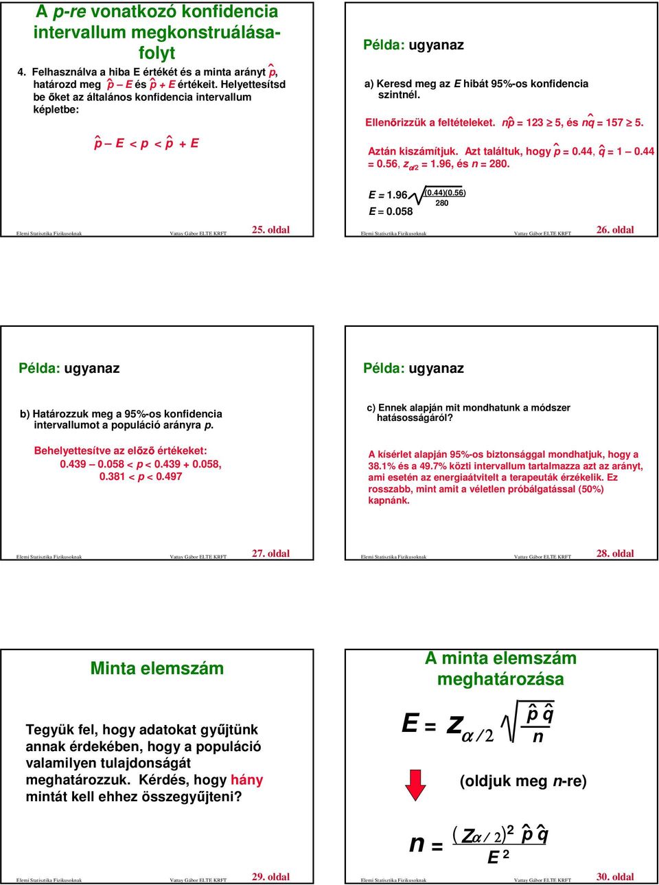 Aztá kiszámítjuk. Azt találtuk, hogy p = 0.44, q = 1 0.44 = 0.56, z α/ = 1.96, és = 80. Elemi Statisztika Fizikusokak Vattay Gábor ELTE KRFT 5. oldal E = 1.96 E = 0.058 (0.44)(0.
