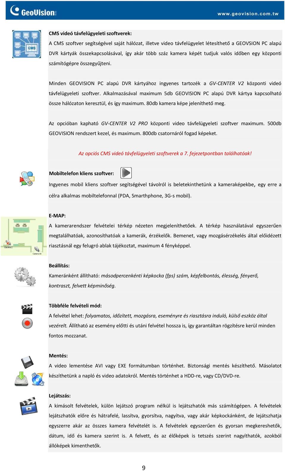 Alkalmazásával maximum 5db GEOVISION PC alapú DVR kártya kapcsolható össze hálózaton keresztül, és így maximum. 80db kamera képe jeleníthető meg.