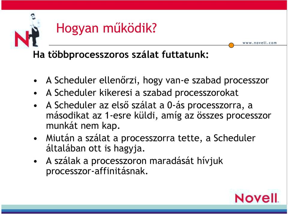 kikeresi a szabad processzorokat A Scheduler az első szálat a 0-ás processzorra, a másodikat az 1-esre