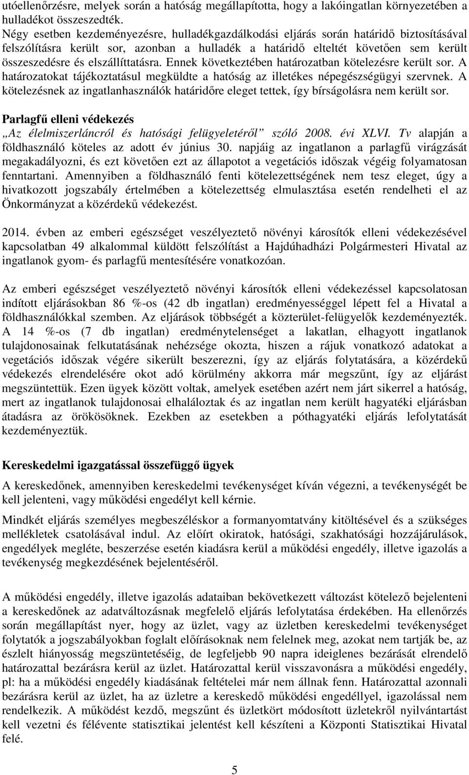 elszállíttatásra. Ennek következtében határozatban kötelezésre került sor. A határozatokat tájékoztatásul megküldte a hatóság az illetékes népegészségügyi szervnek.