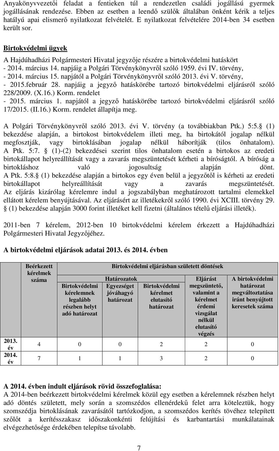 Birtokvédelmi ügyek A Hajdúhadházi Polgármesteri Hivatal jegyzője részére a birtokvédelmi hatáskört - 2014. március 14. napjáig a Polgári Törvénykönyvről szóló 1959. évi IV. törvény, - 2014.