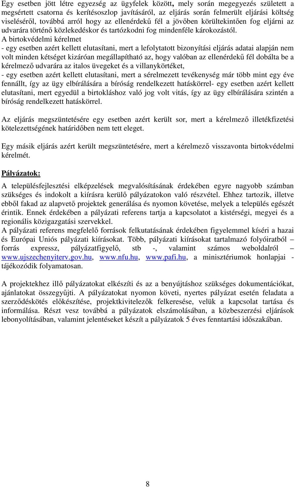 A birtokvédelmi kérelmet - egy esetben azért kellett elutasítani, mert a lefolytatott bizonyítási eljárás adatai alapján nem volt minden kétséget kizáróan megállapítható az, hogy valóban az