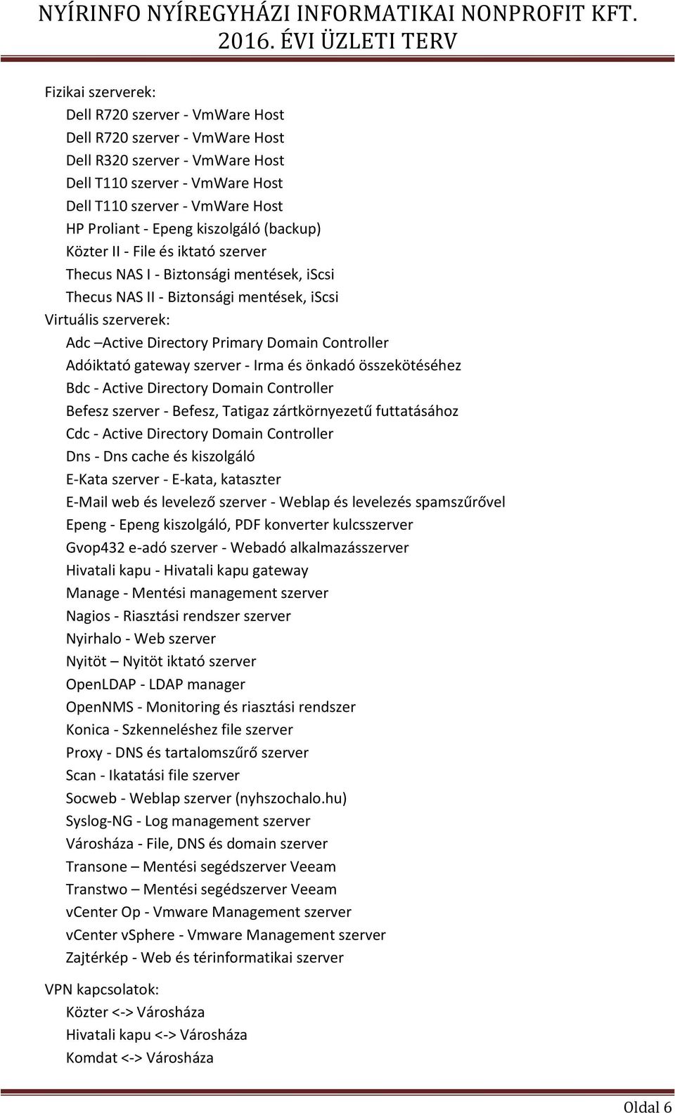 Controller Adóiktató gateway szerver - Irma és önkadó összekötéséhez Bdc - Active Directory Domain Controller Befesz szerver - Befesz, Tatigaz zártkörnyezetű futtatásához Cdc - Active Directory