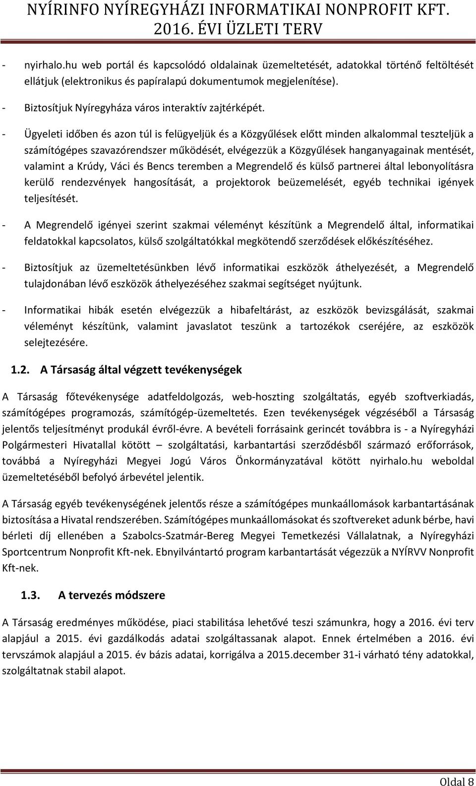 - Ügyeleti időben és azon túl is felügyeljük és a Közgyűlések előtt minden alkalommal teszteljük a számítógépes szavazórendszer működését, elvégezzük a Közgyűlések hanganyagainak mentését, valamint a