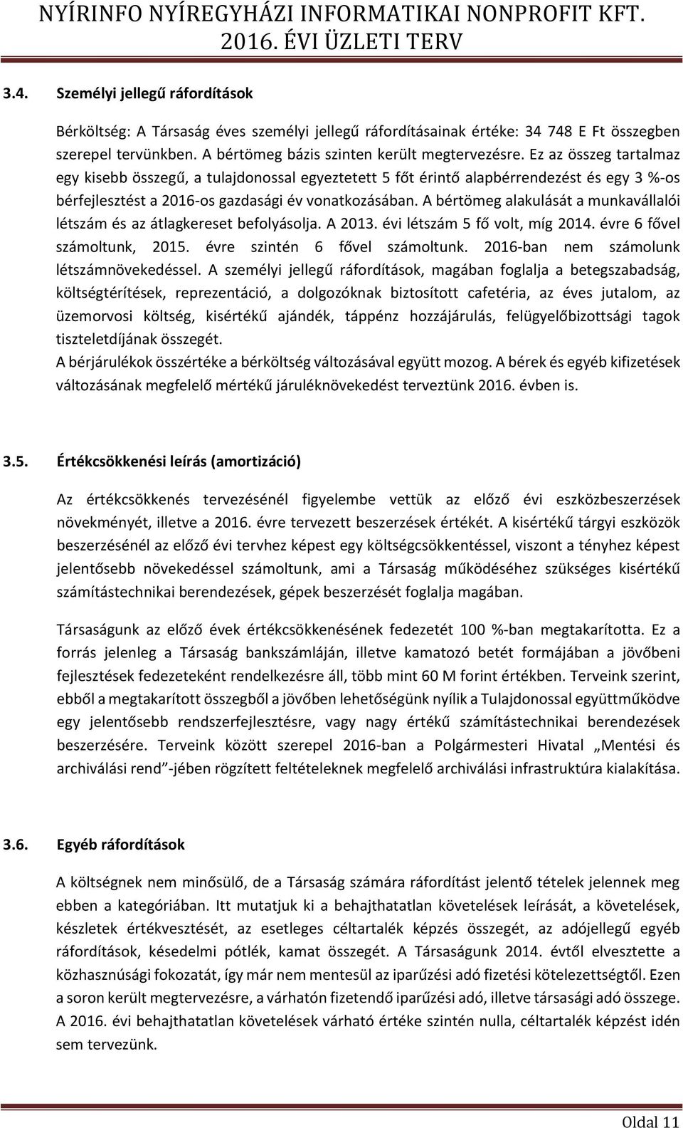 A bértömeg alakulását a munkavállalói létszám és az átlagkereset befolyásolja. A 2013. évi létszám 5 fő volt, míg 2014. évre 6 fővel számoltunk, 2015. évre szintén 6 fővel számoltunk.