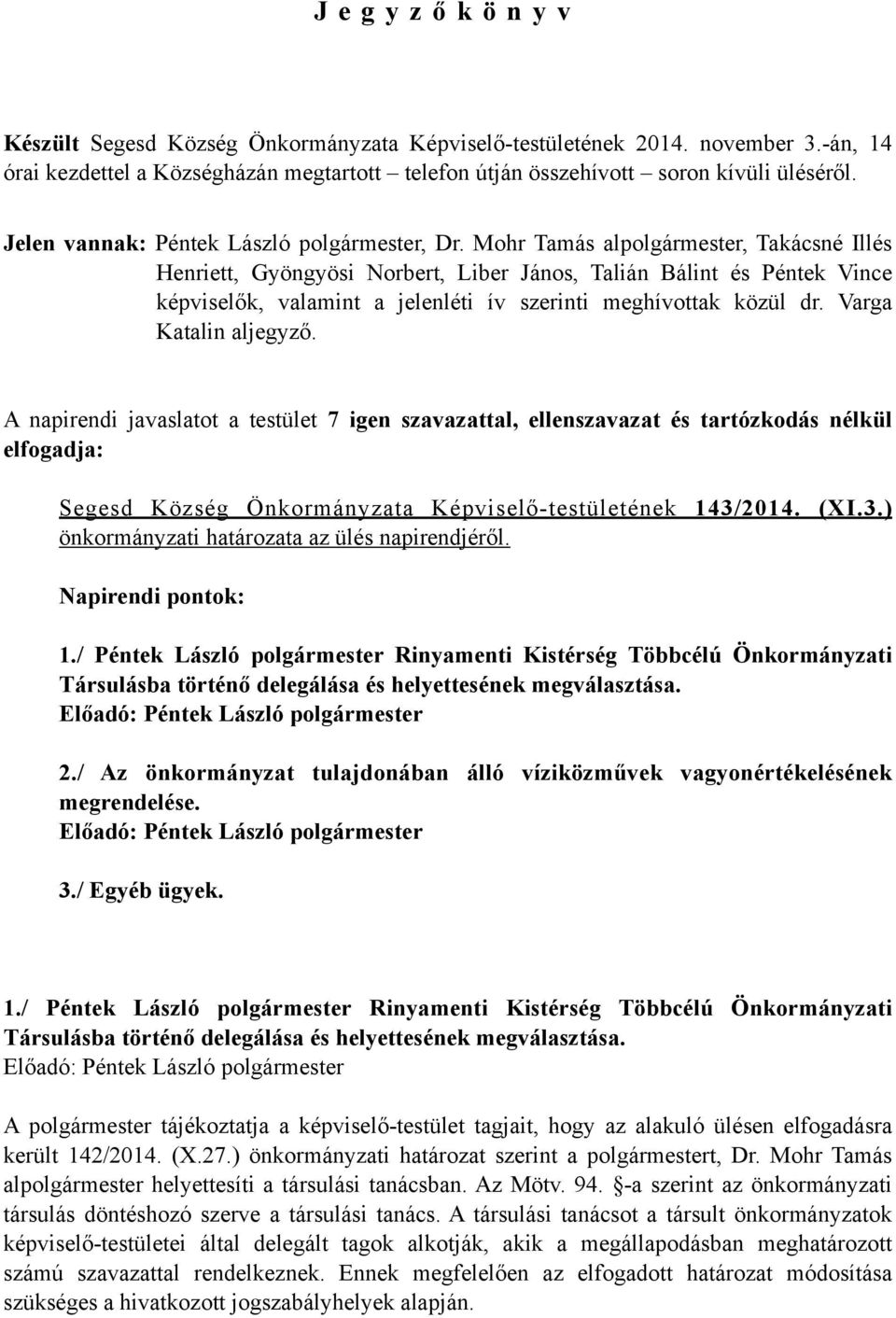 Mohr Tamás alpolgármester, Takácsné Illés Henriett, Gyöngyösi Norbert, Liber János, Talián Bálint és Péntek Vince képviselők, valamint a jelenléti ív szerinti meghívottak közül dr.