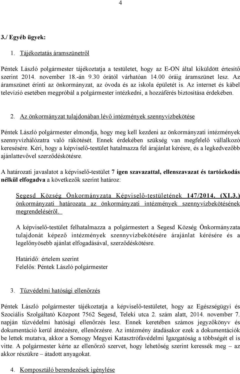 Az internet és kábel televízió esetében megpróbál a polgármester intézkedni, a hozzáférés biztosítása érdekében. 2.