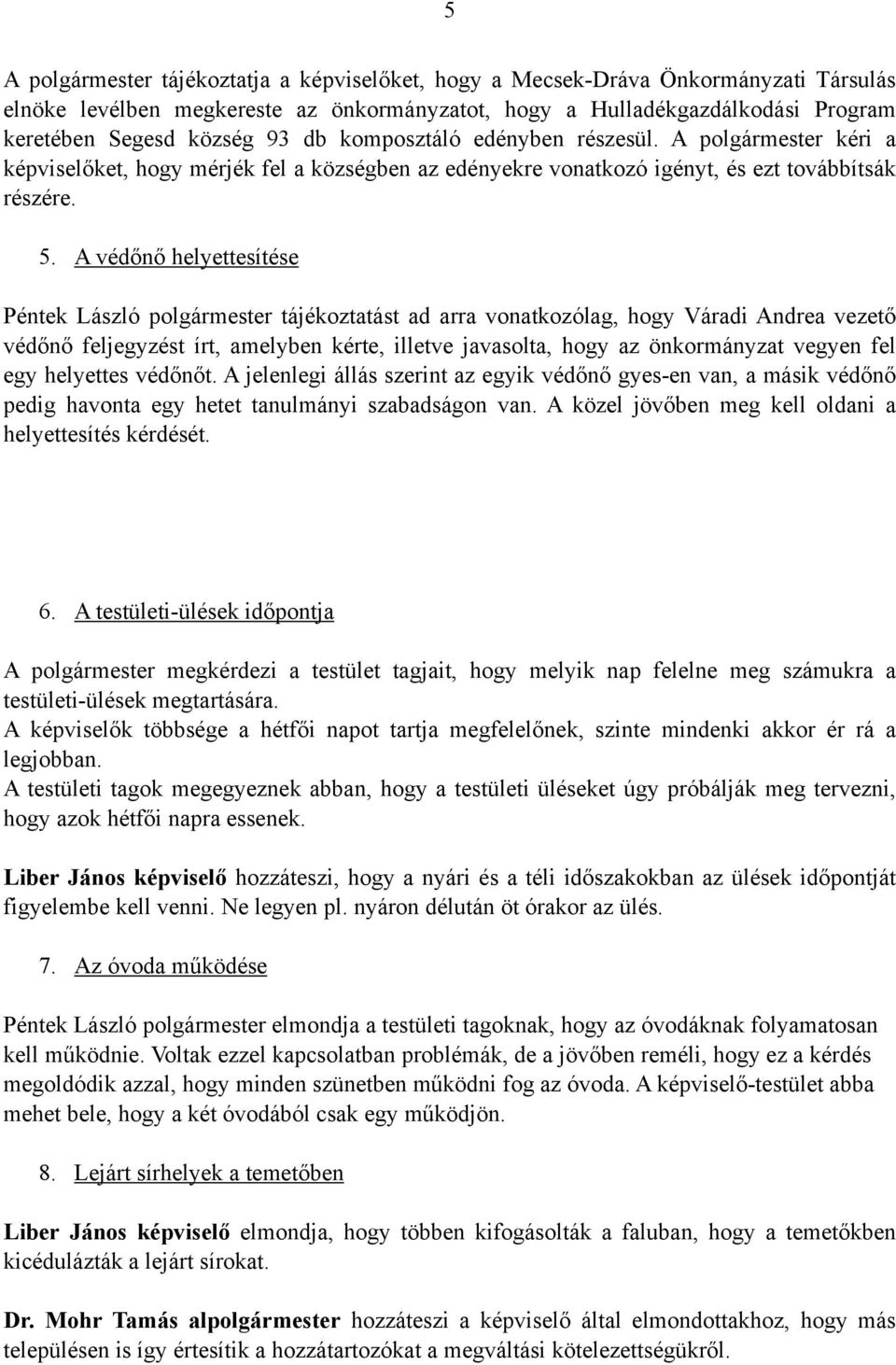 A védőnő helyettesítése Péntek László polgármester tájékoztatást ad arra vonatkozólag, hogy Váradi Andrea vezető védőnő feljegyzést írt, amelyben kérte, illetve javasolta, hogy az önkormányzat vegyen