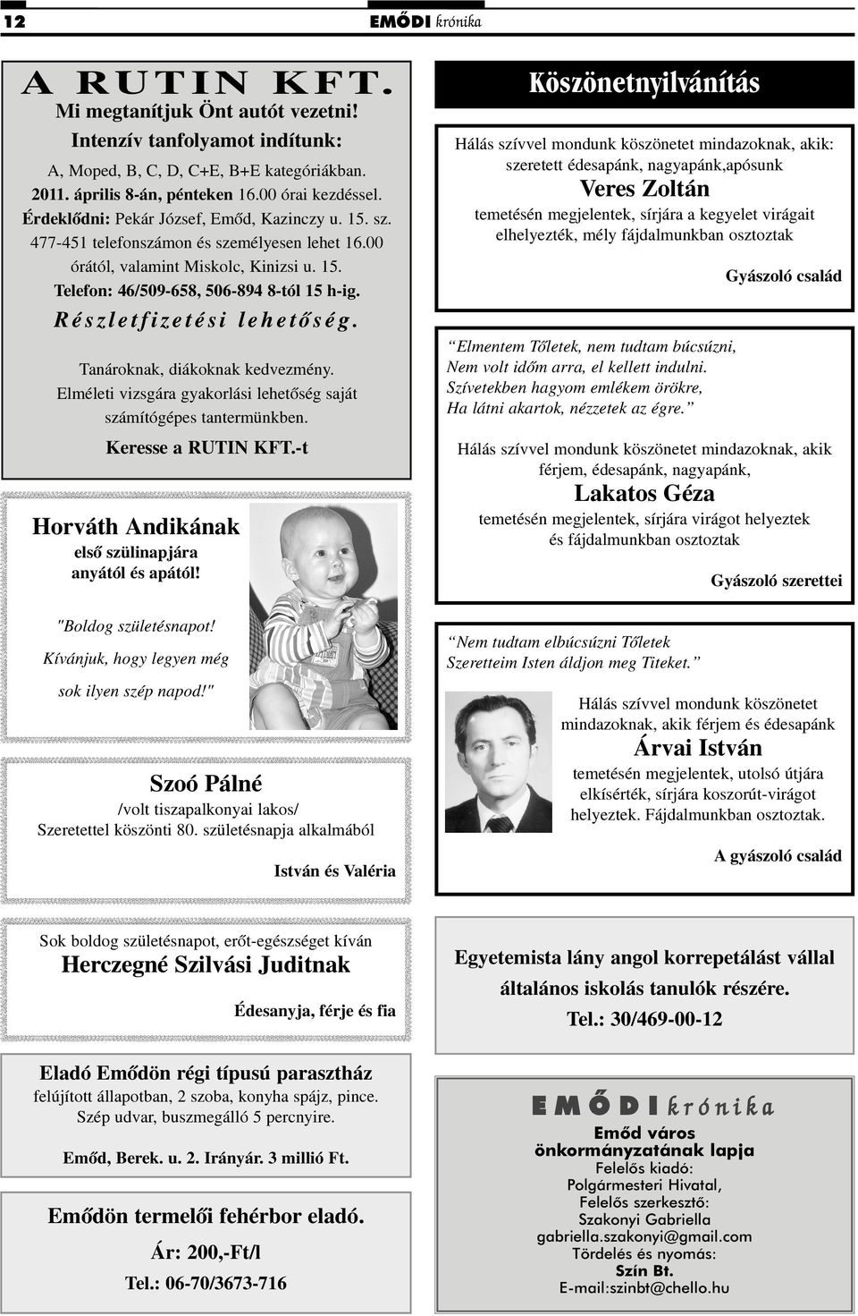 Részletfizetési lehetõség. Tanároknak, diákoknak kedvezmény. Elméleti vizsgára gyakorlási lehetõség saját számítógépes tantermünkben. Keresse a RUTIN KFT.