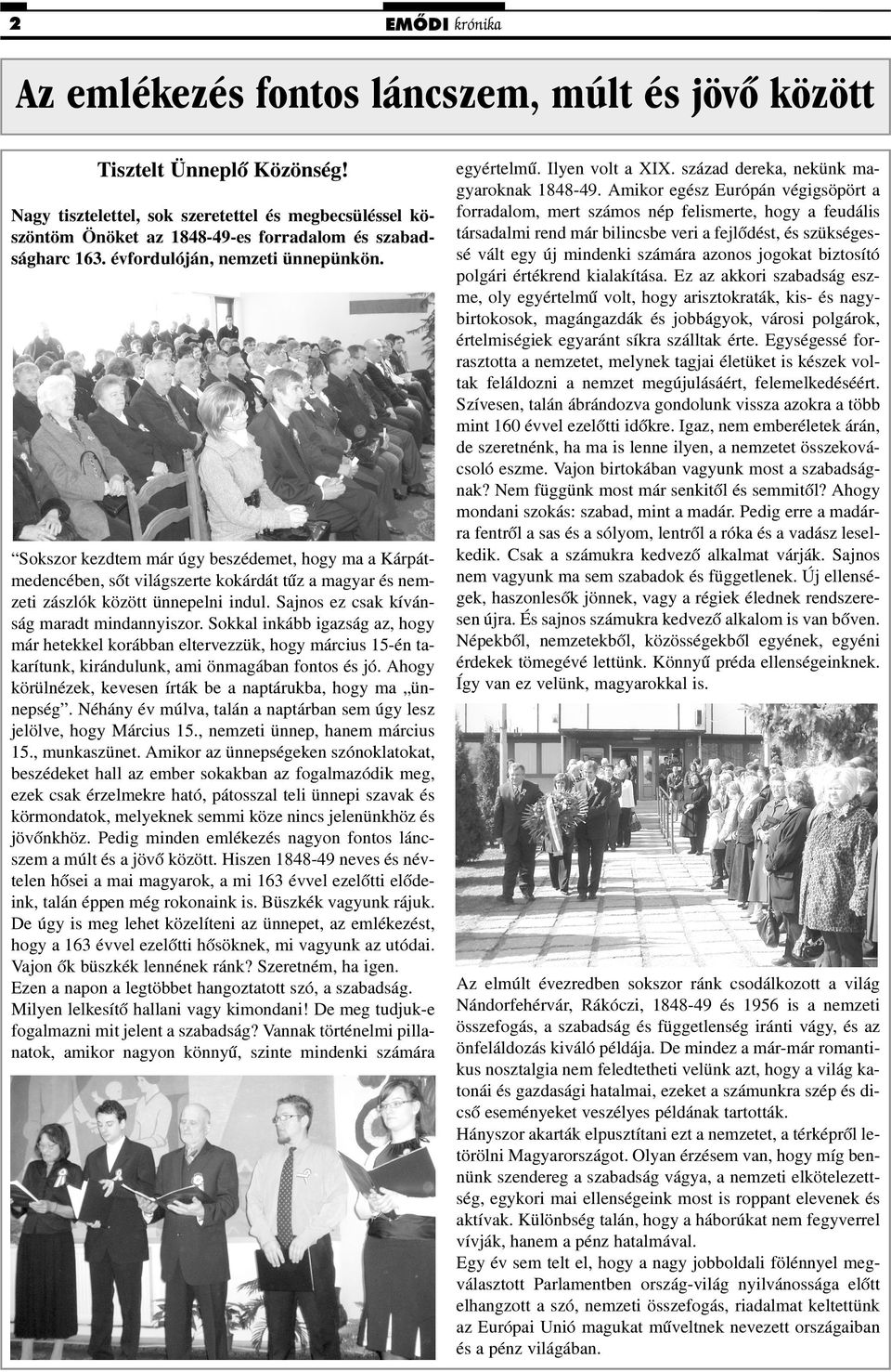 Sokszor kezdtem már úgy beszédemet, hogy ma a Kárpátmedencében, sõt világszerte kokárdát tûz a magyar és nemzeti zászlók között ünnepelni indul. Sajnos ez csak kívánság maradt mindannyiszor.