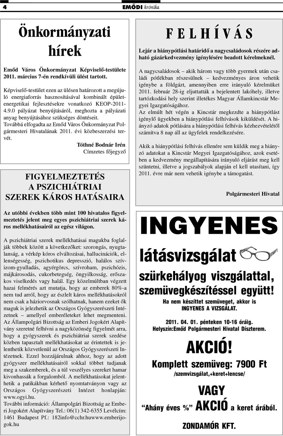 0 pályázat benyújtásáról, meghozta a pályázati anyag benyújtásához szükséges döntéseit. Továbbá elfogadta az Emõd Város Önkormányzat Polgármesteri Hivatalának 2011. évi közbeszerzési tervét.