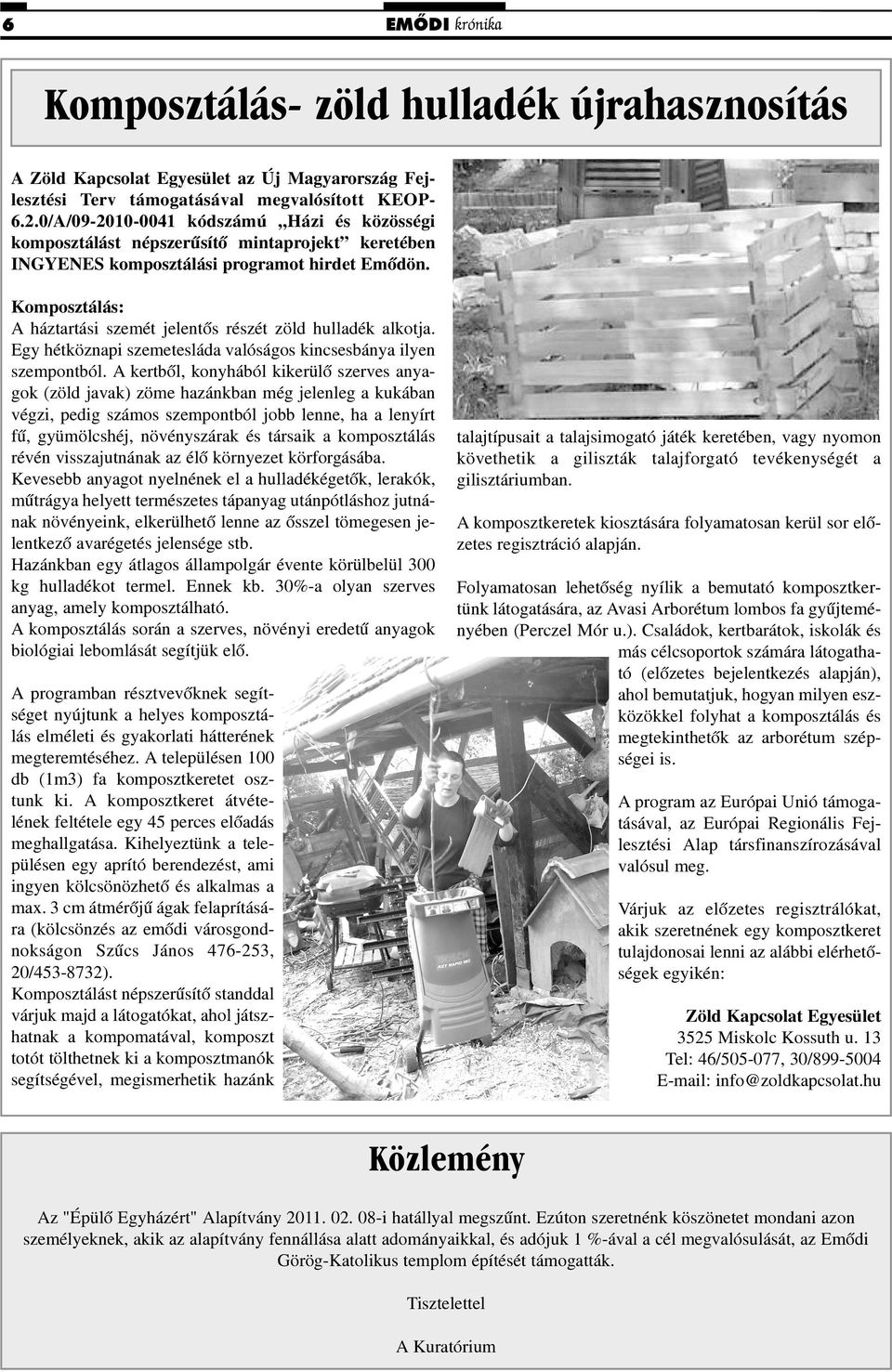 Komposztálás: A háztartási szemét jelentõs részét zöld hulladék alkotja. Egy hétköznapi szemetesláda valóságos kincsesbánya ilyen szempontból.