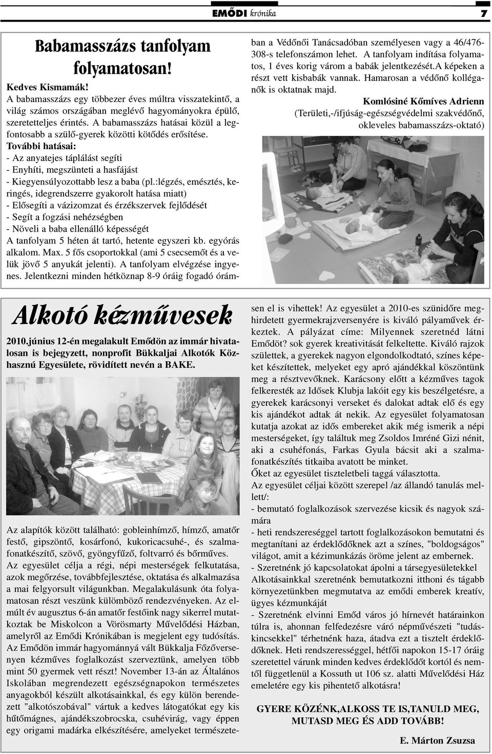 A babamasszázs egy többezer éves múltra visszatekintõ, a világ számos országában meglévõ hagyományokra épülõ, szeretetteljes érintés.