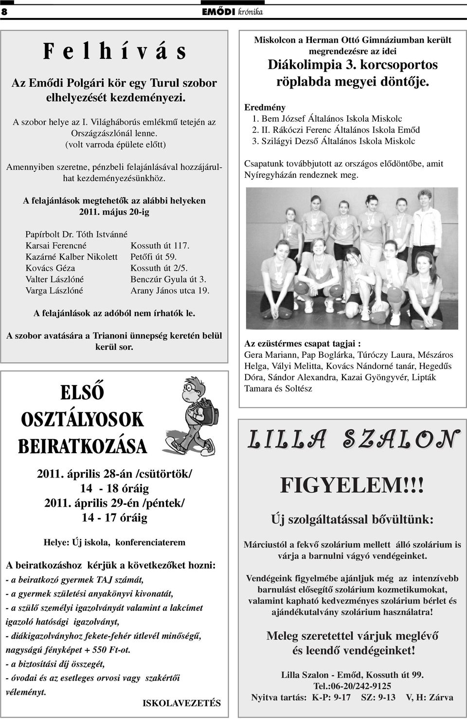 korcsoportos röplabda megyei döntõje. Eredmény 1. Bem József Általános Iskola Miskolc 2. II. Rákóczi Ferenc Általános Iskola Emõd 3.