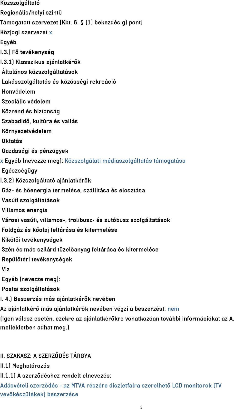 1) Klasszikus ajánlatkérők Általános közszolgáltatások Lakásszolgáltatás és közösségi rekreáció Honvédelem Szociális védelem Közrend és biztonság Szabadidő, kultúra és vallás Környezetvédelem Oktatás