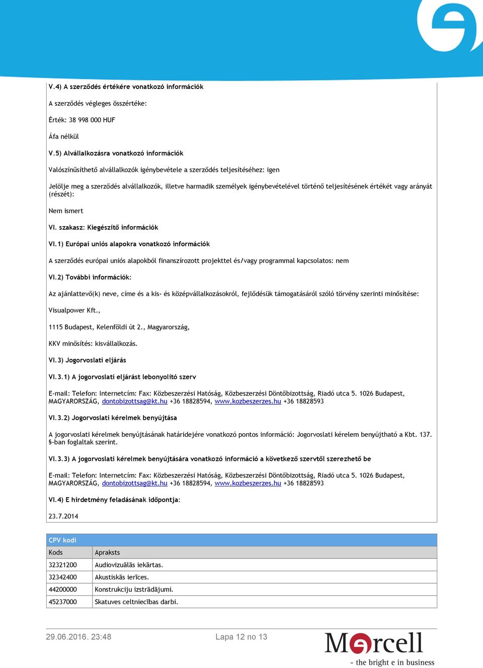 igénybevételével történő teljesítésének értékét vagy arányát (részét): Nem ismert VI. szakasz: Kiegészítő információk VI.
