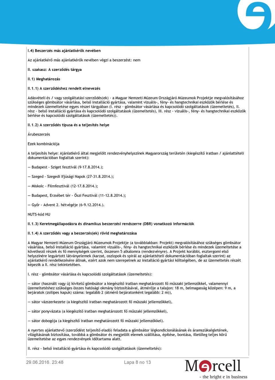 1) A szerződéshez rendelt elnevezés Adásvételi és / vagy szolgáltatási szerződés(ek) a Magyar Nemzeti Múzeum Országjáró Múzeumok Projektje megvalósításához szükséges gömbsátor vásárlása, belső
