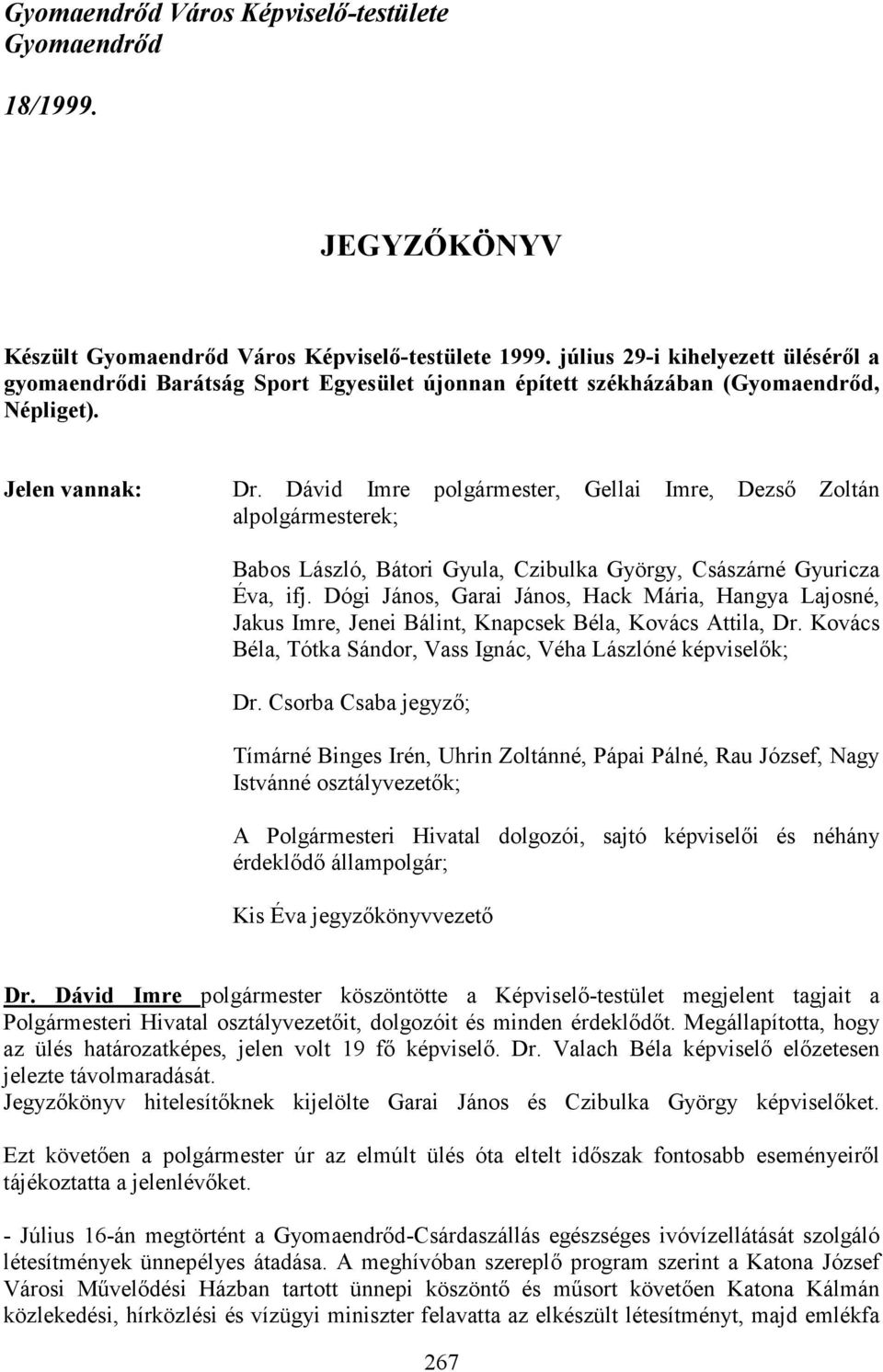 Dógi János, Garai János, Hack Mária, Hangya Lajosné, Jakus Imre, Jenei Bálint, Knapcsek Béla, Kovács Attila, Dr. Kovács Béla, Tótka Sándor, Vass Ignác, Véha Lászlóné képviselık; Dr.